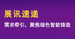 展讯速递|需要牵引，聚焦绿色智能铸造